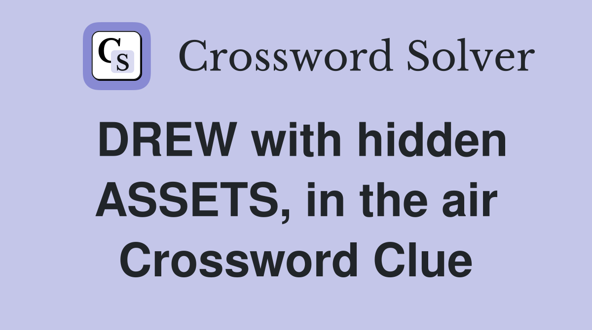 DREW with hidden ASSETS, in the air Crossword Clue