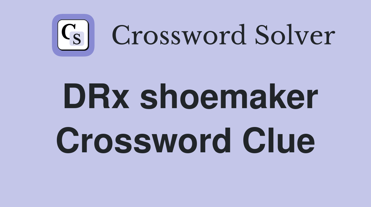 DRx shoemaker Crossword Clue