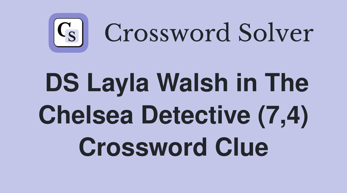 DS Layla Walsh in The Chelsea Detective (7,4) Crossword Clue