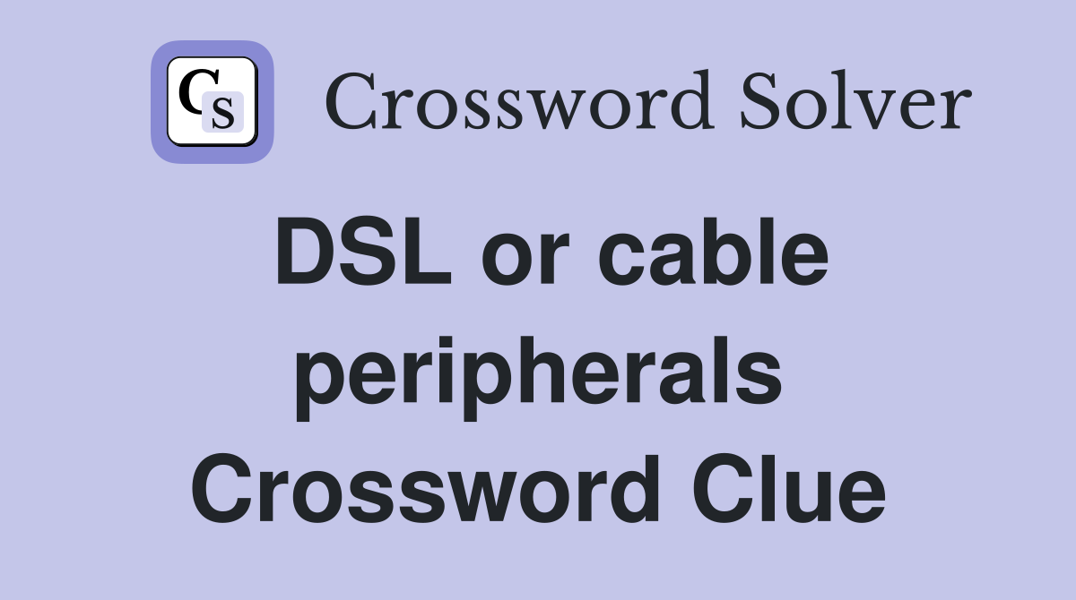 DSL or cable peripherals Crossword Clue