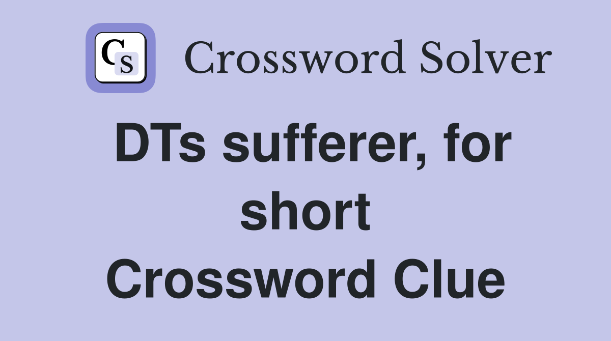 DTs sufferer, for short Crossword Clue