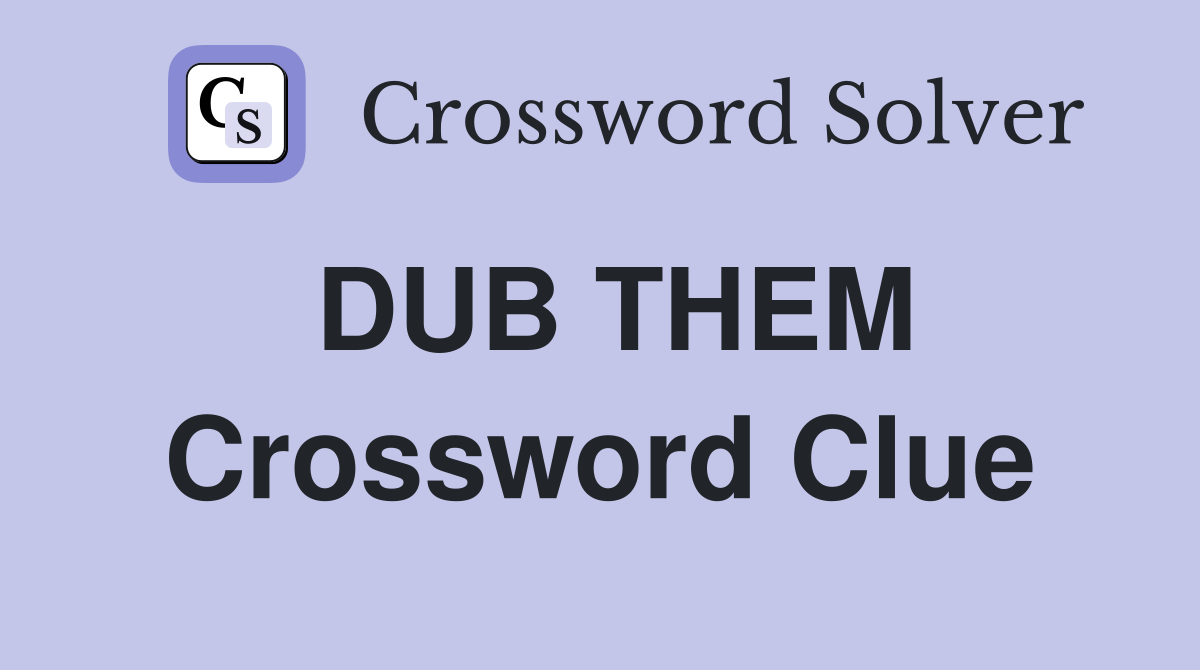 DUB THEM Crossword Clue
