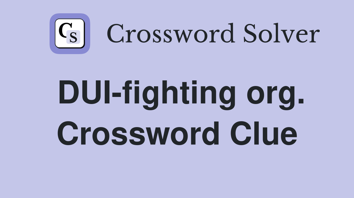 DUI-fighting org. Crossword Clue