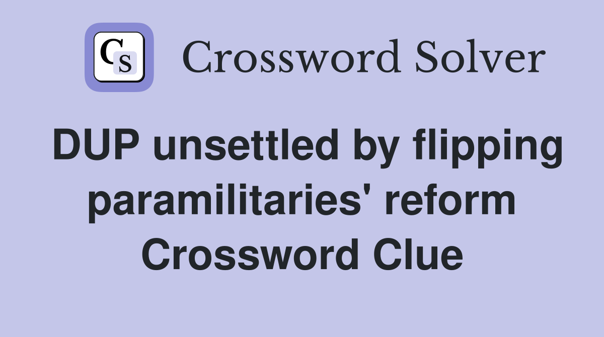 DUP unsettled by flipping paramilitaries' reform Crossword Clue