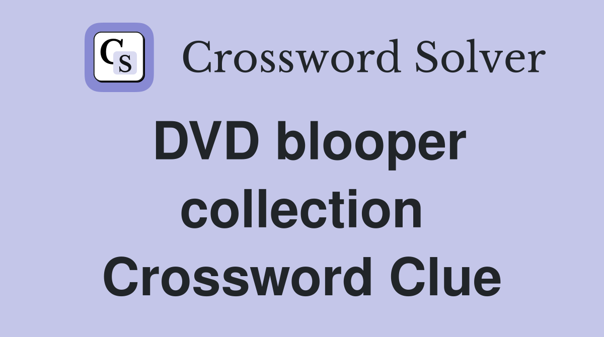 DVD blooper collection Crossword Clue