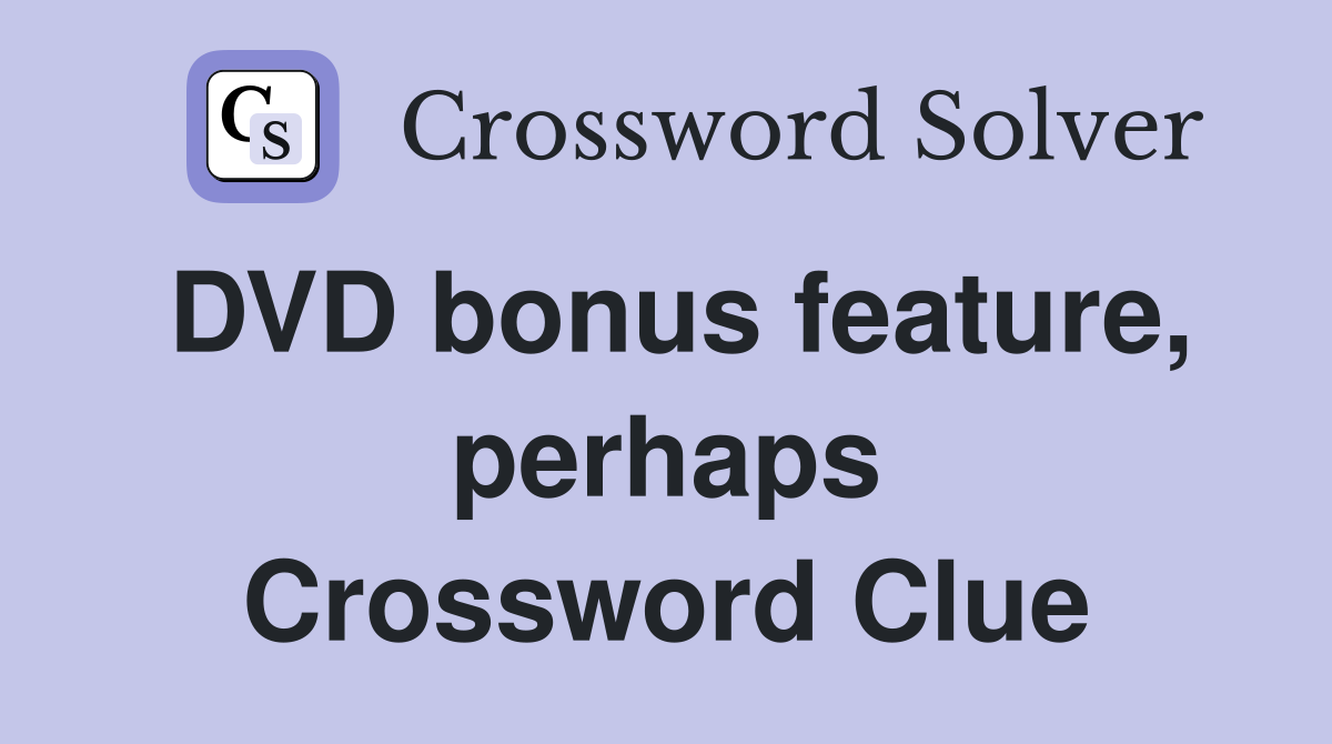 DVD bonus feature, perhaps Crossword Clue