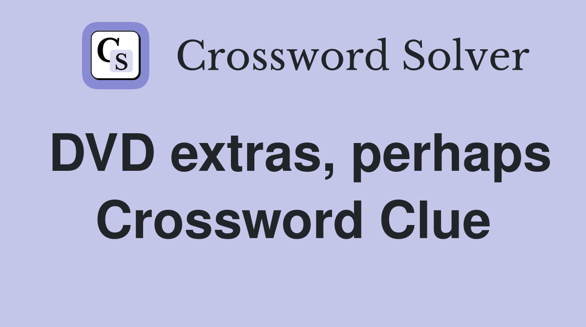 DVD extras, perhaps Crossword Clue