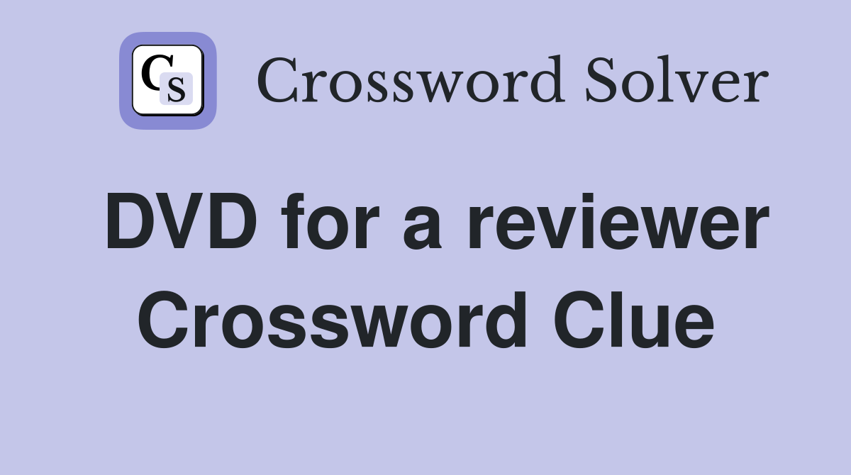 DVD for a reviewer Crossword Clue
