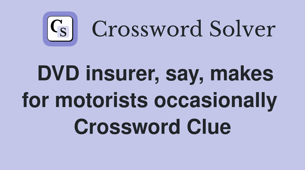 DVD insurer, say, makes for motorists occasionally  Crossword Clue