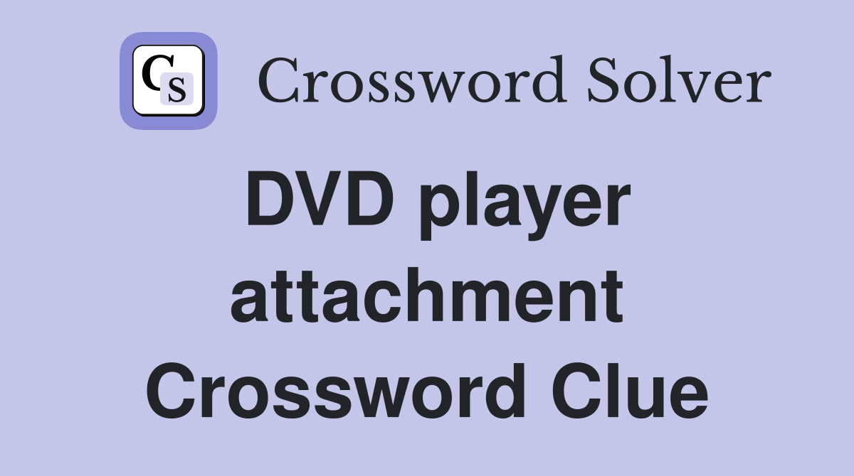 DVD player attachment Crossword Clue