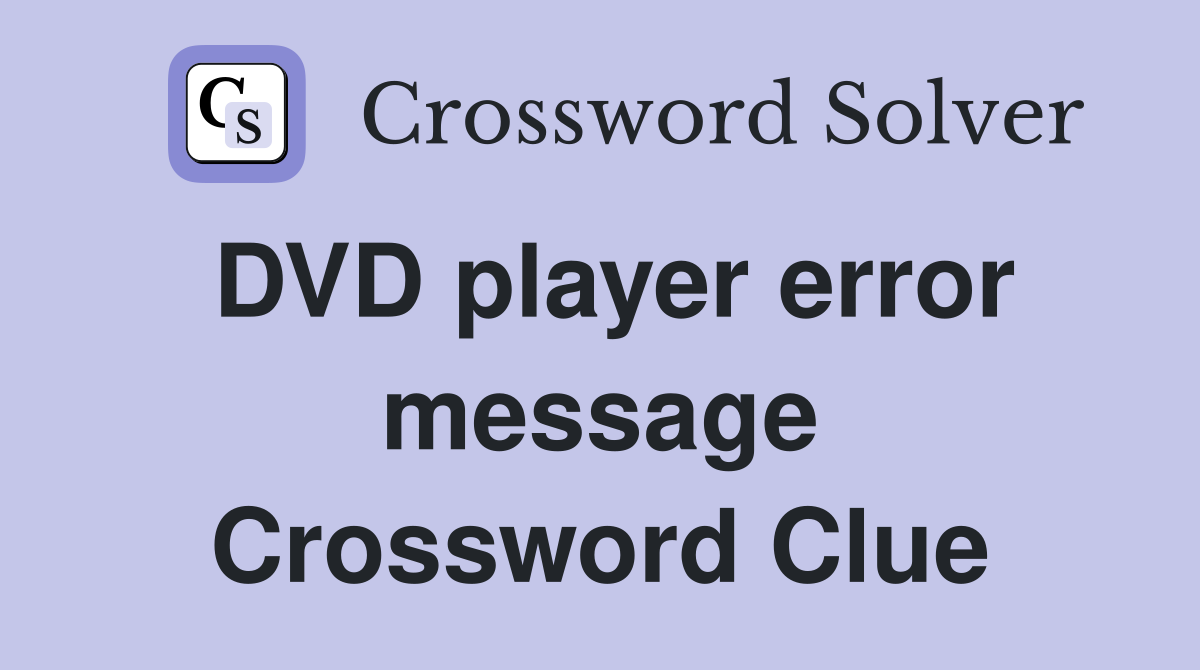 DVD player error message Crossword Clue