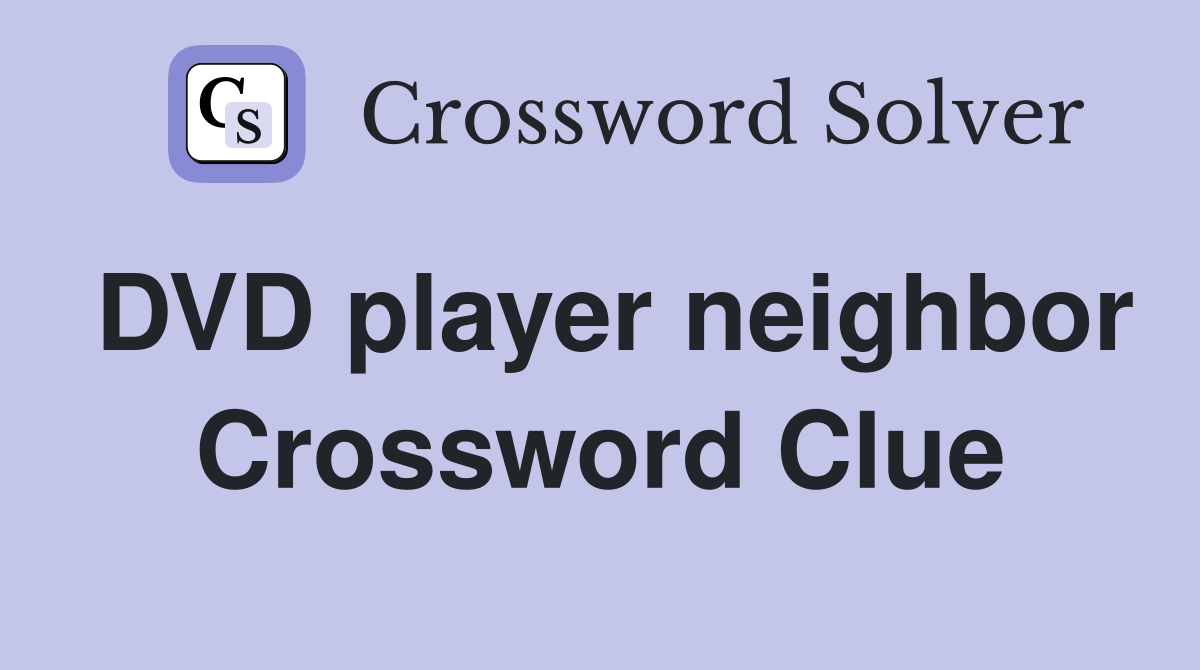 DVD player neighbor Crossword Clue