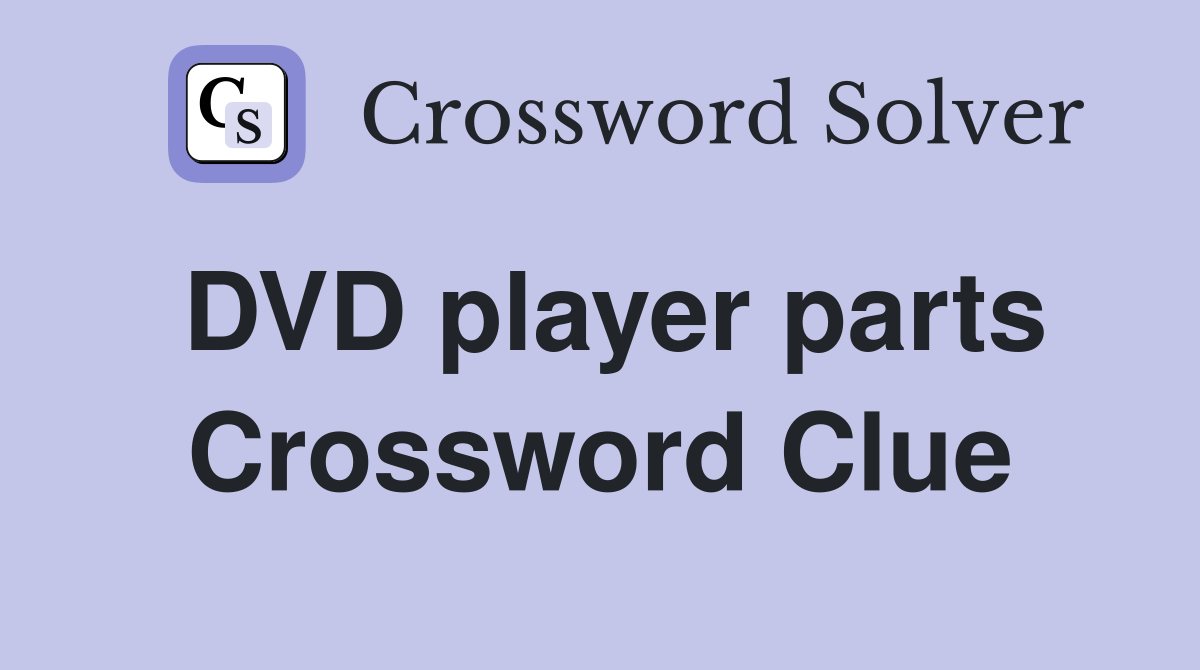 DVD player parts Crossword Clue
