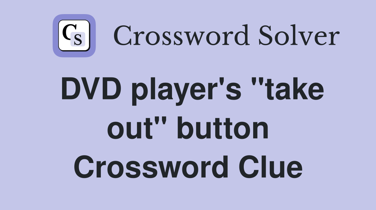 DVD player's ''take out'' button Crossword Clue
