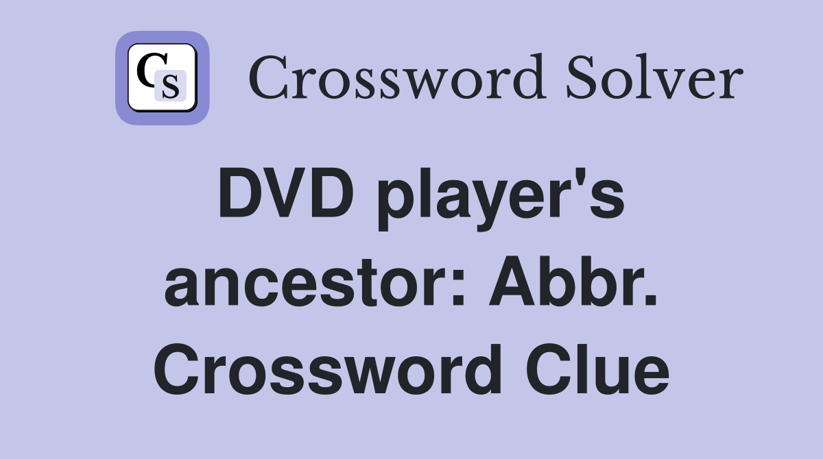 DVD player's ancestor: Abbr. Crossword Clue