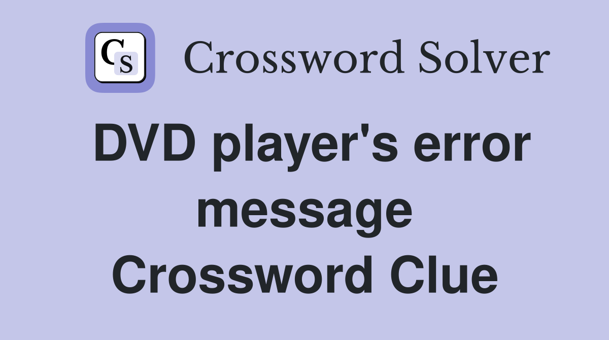 DVD player's error message Crossword Clue