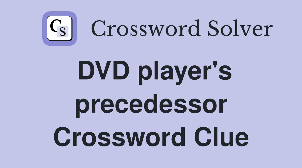 DVD player's precedessor Crossword Clue