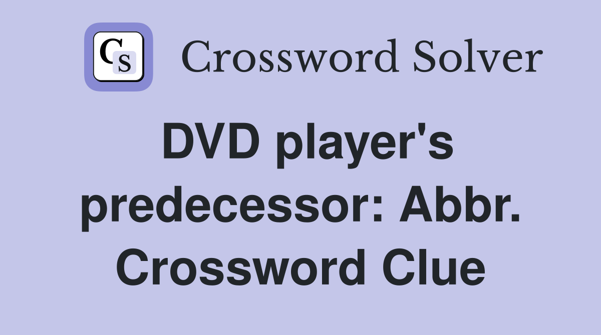 DVD player's predecessor: Abbr. Crossword Clue