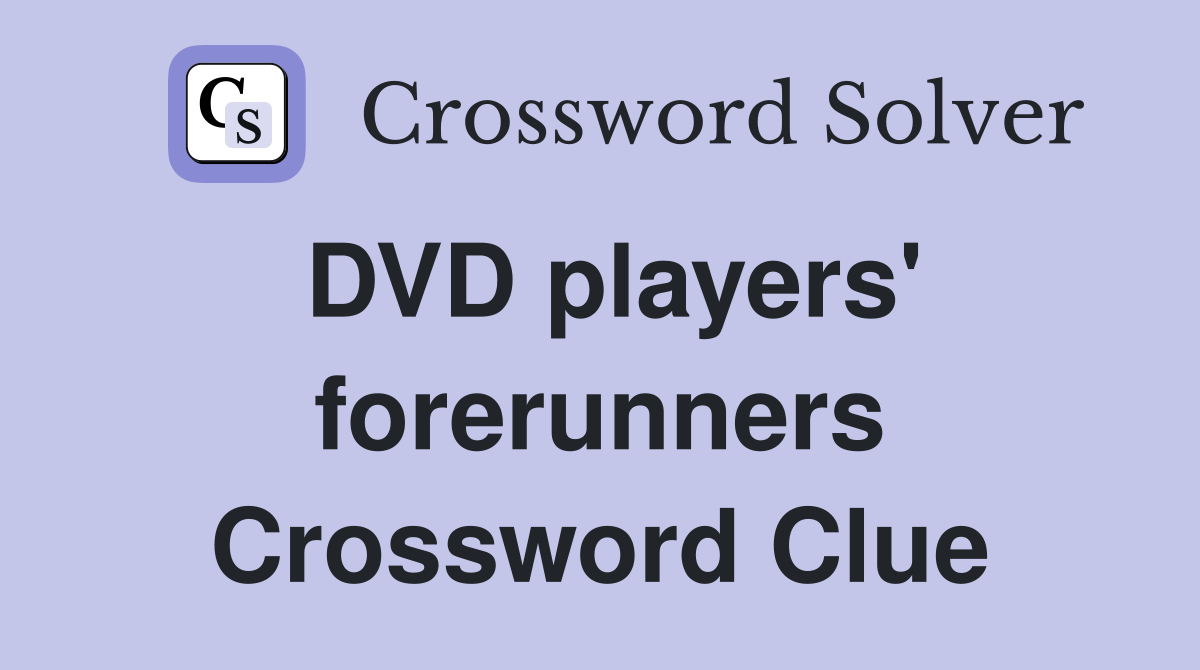 DVD players' forerunners Crossword Clue