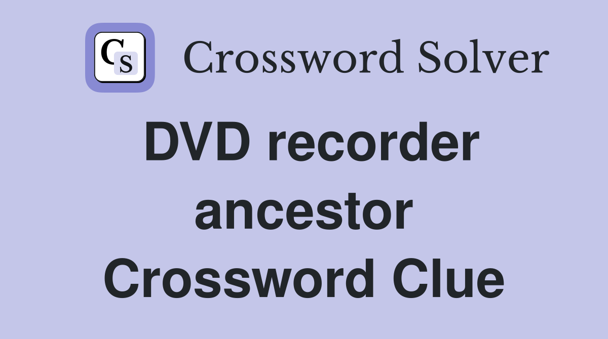 DVD recorder ancestor Crossword Clue