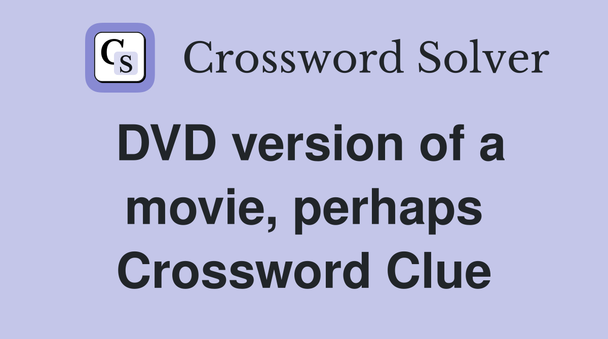 DVD version of a movie, perhaps Crossword Clue