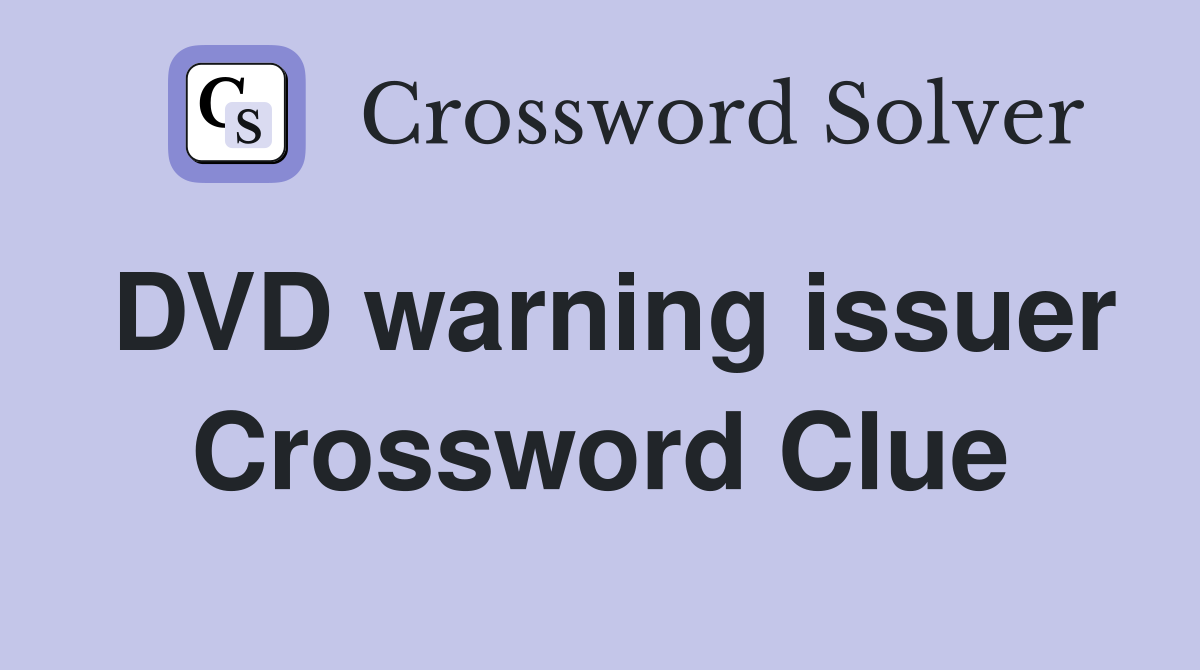 DVD warning issuer Crossword Clue
