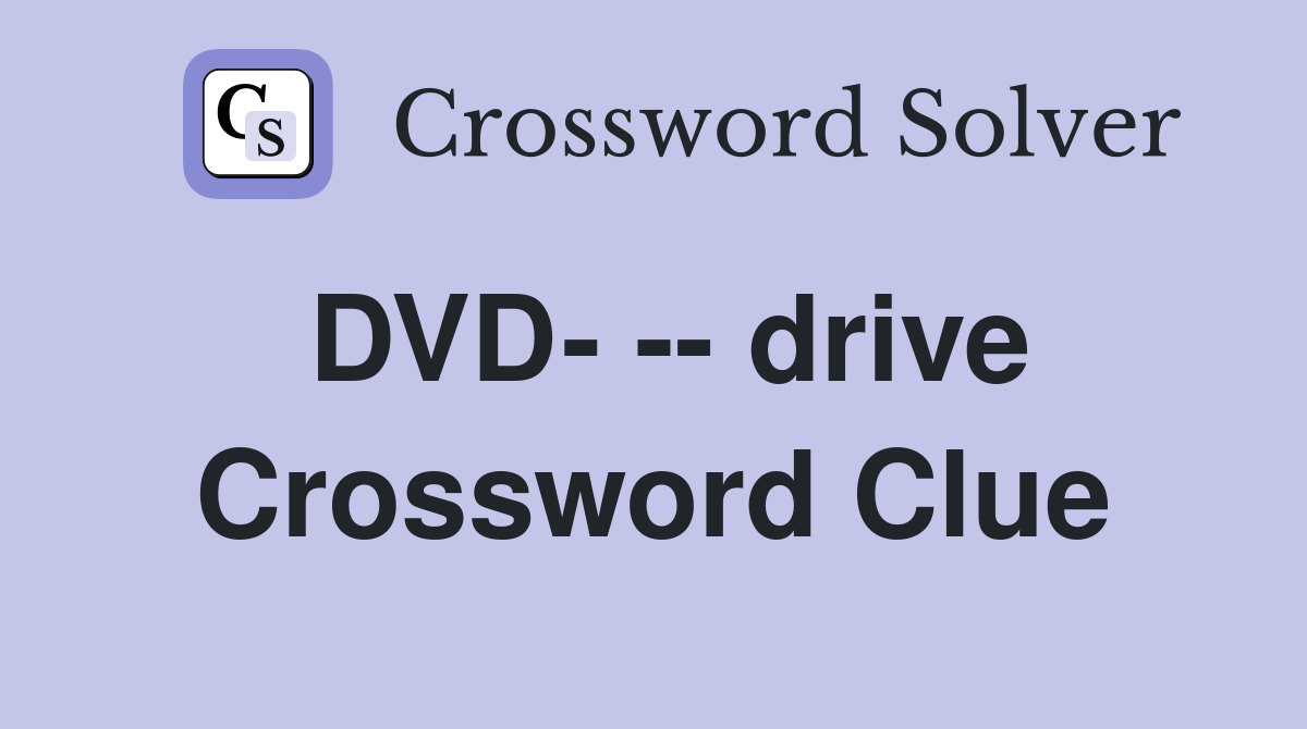 DVD- -- drive Crossword Clue