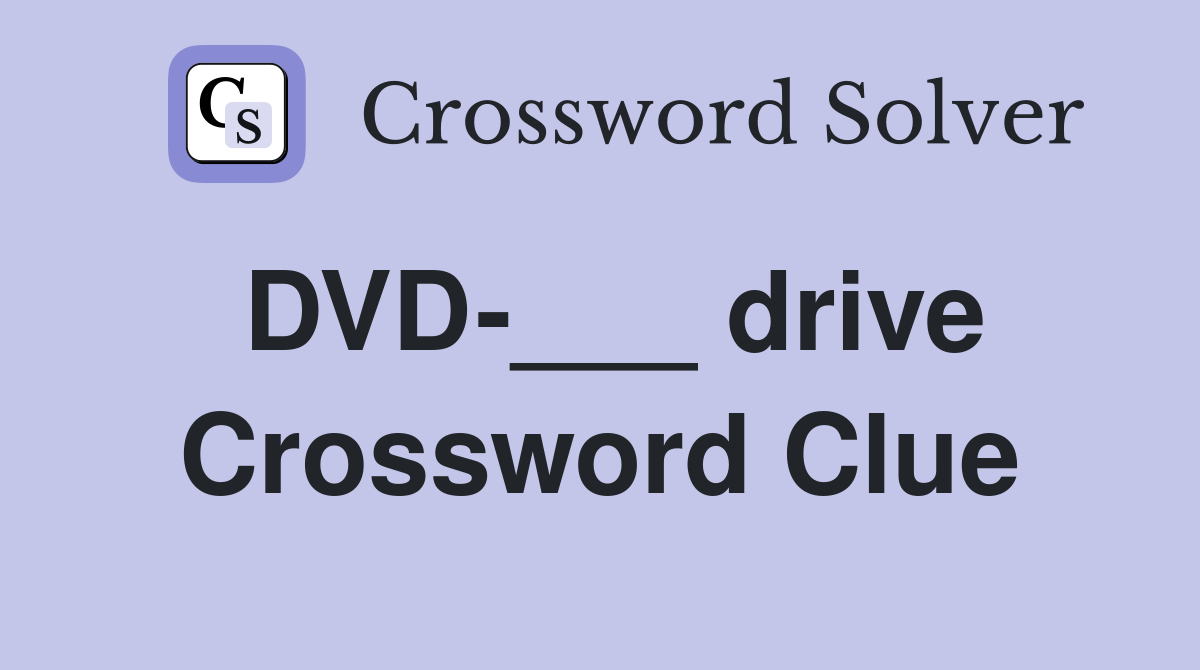 DVD-___ drive Crossword Clue