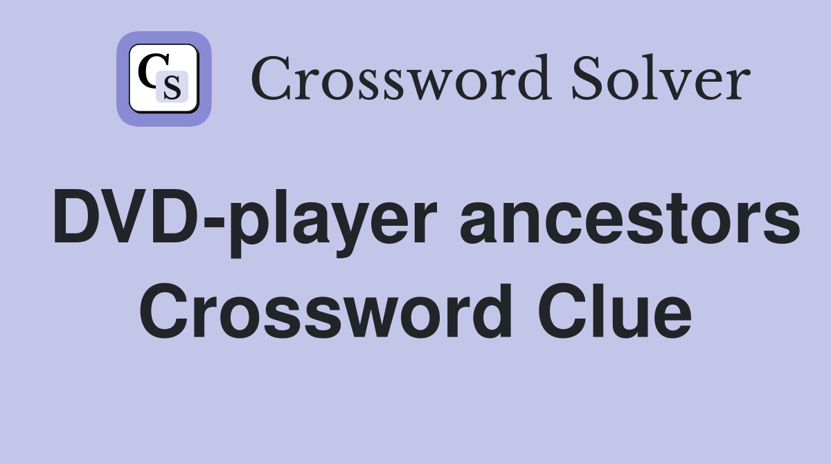DVD-player ancestors Crossword Clue