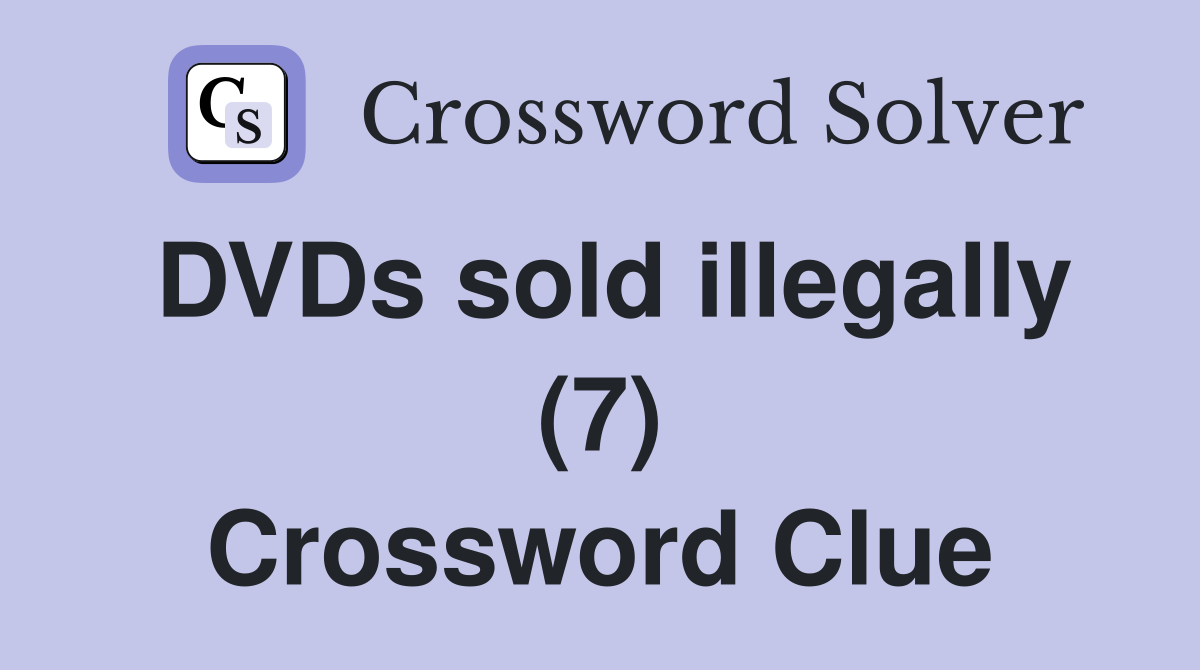 DVDs sold illegally (7) Crossword Clue