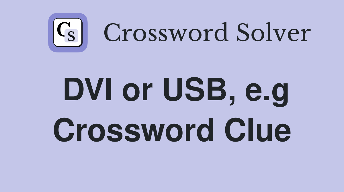 DVI or USB, e.g Crossword Clue