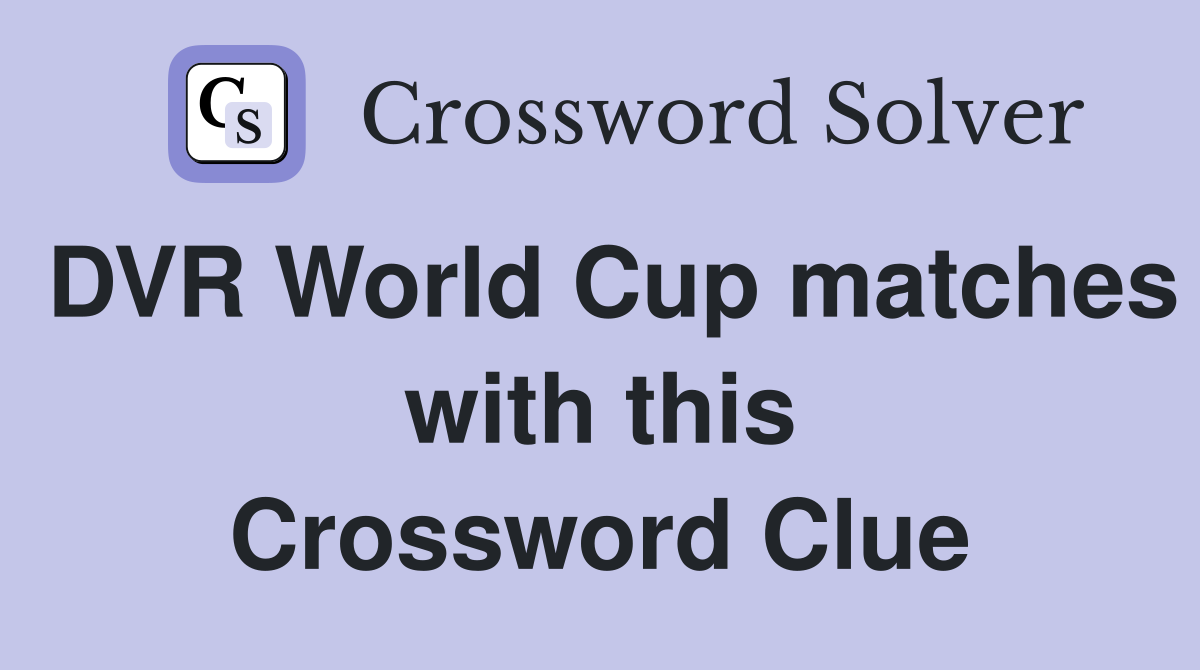 DVR World Cup matches with this Crossword Clue