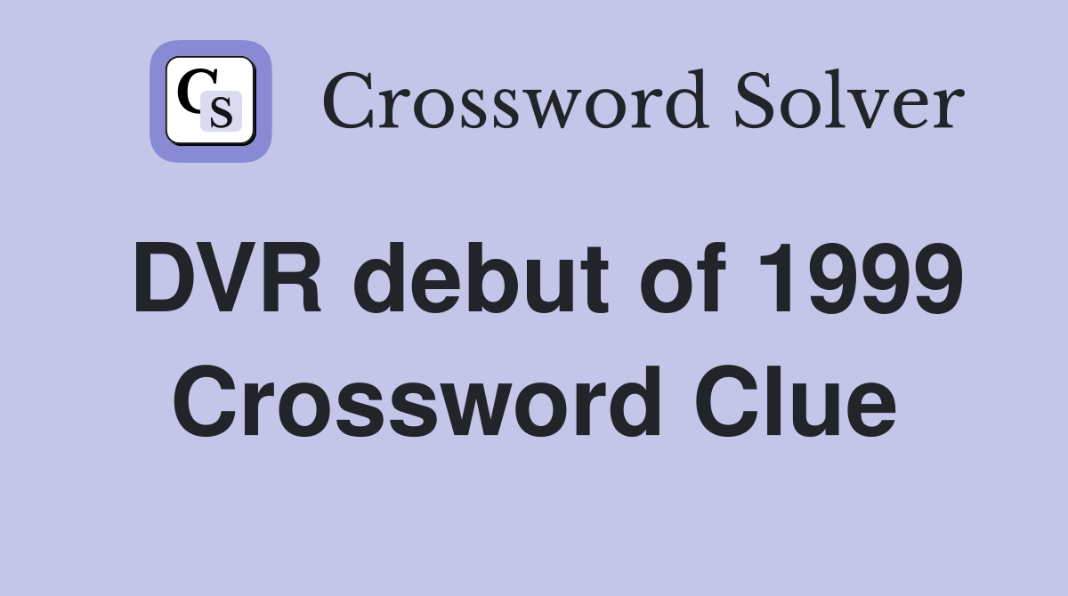 DVR debut of 1999 Crossword Clue