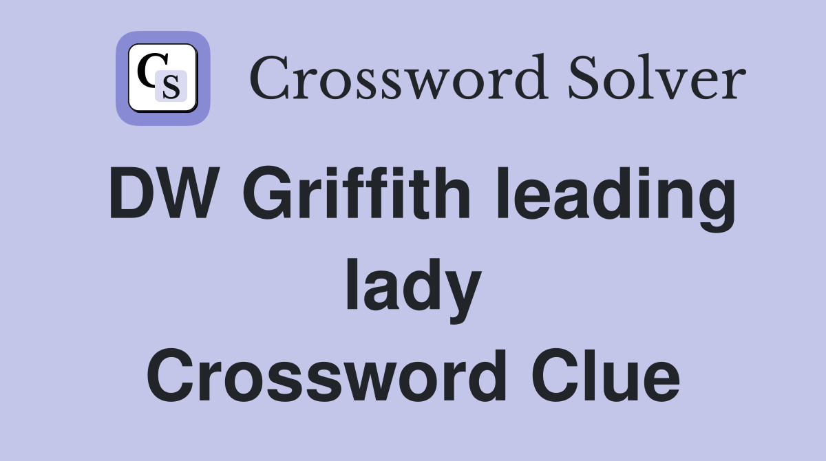 DW Griffith leading lady Crossword Clue