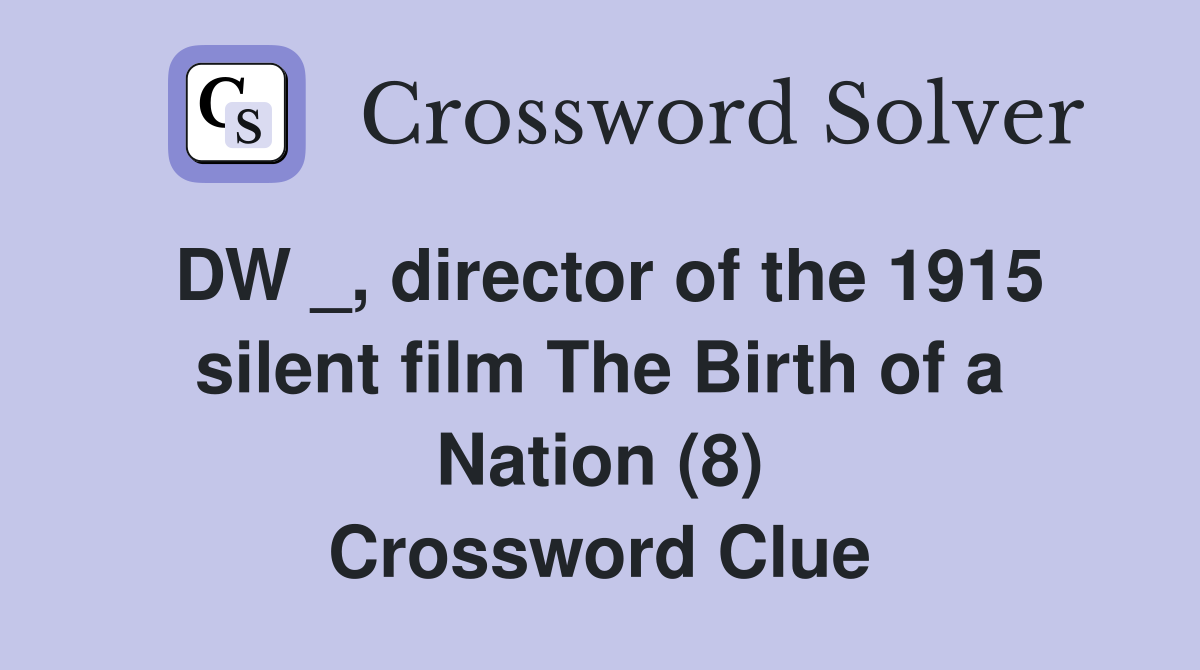 DW _, director of the 1915 silent film The Birth of a Nation (8) Crossword Clue