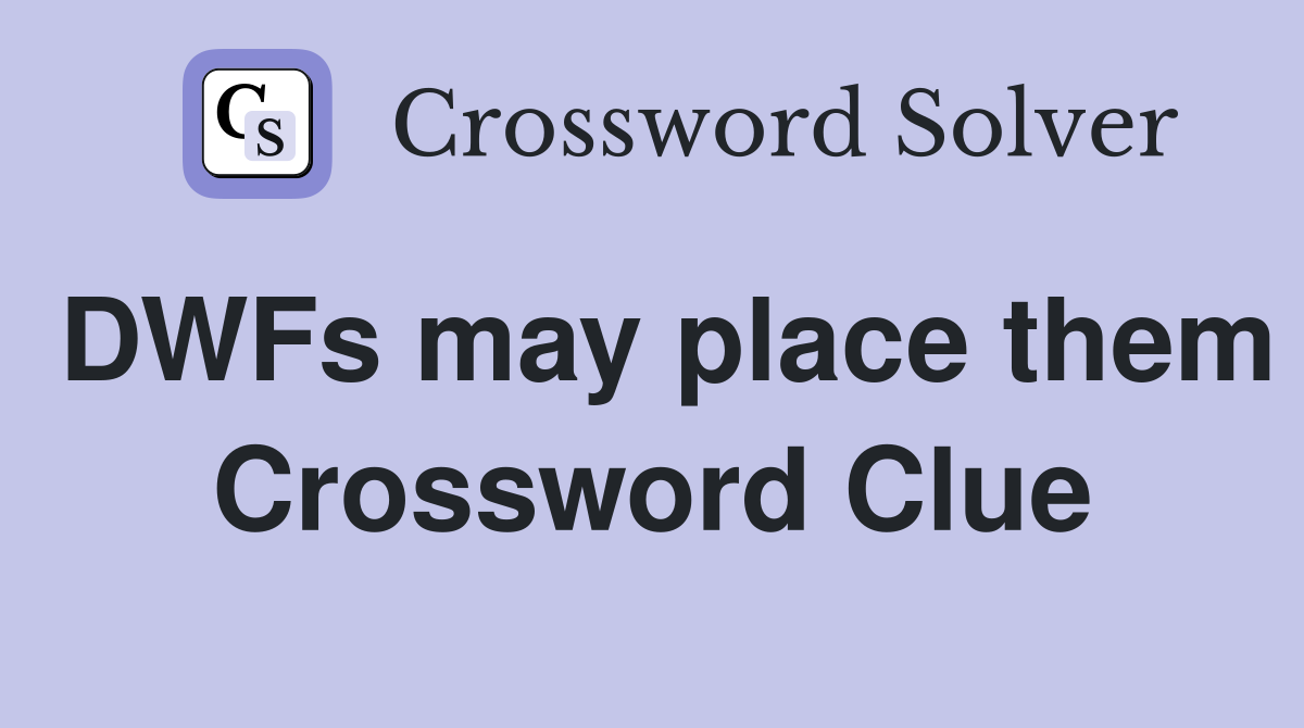 DWFs may place them Crossword Clue