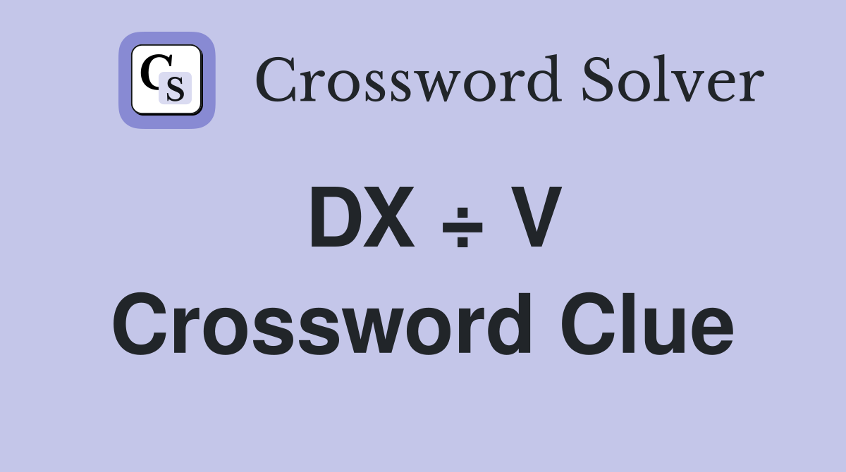 DX ÷ V Crossword Clue