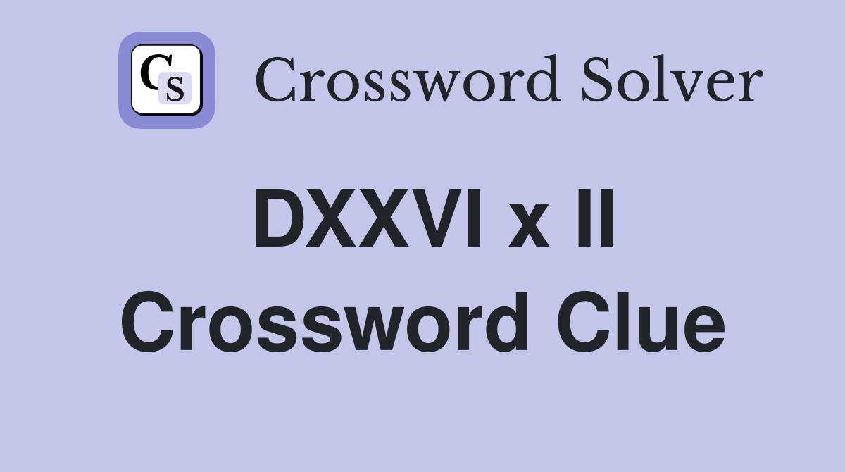 DXXVI x II Crossword Clue