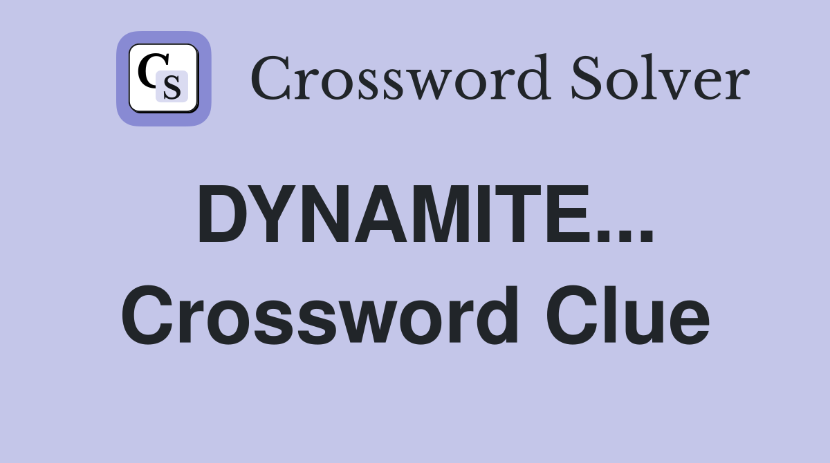 DYNAMITE... Crossword Clue