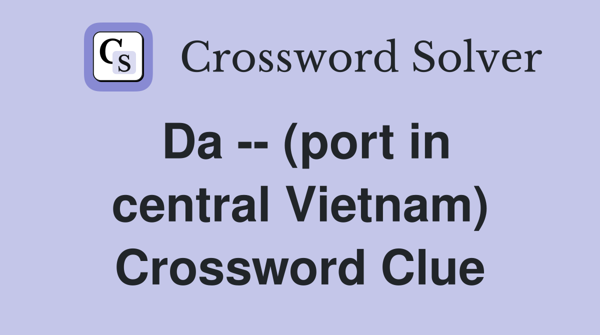 Da -- (port in central Vietnam) Crossword Clue