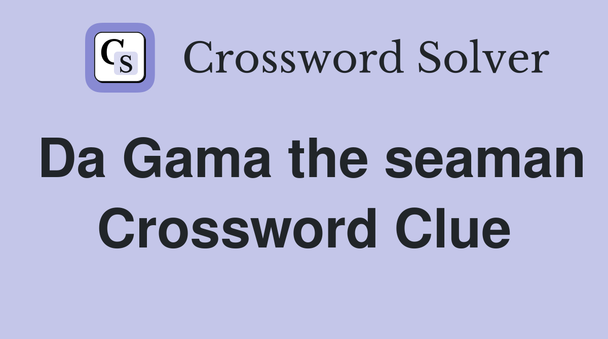 Da Gama the seaman Crossword Clue