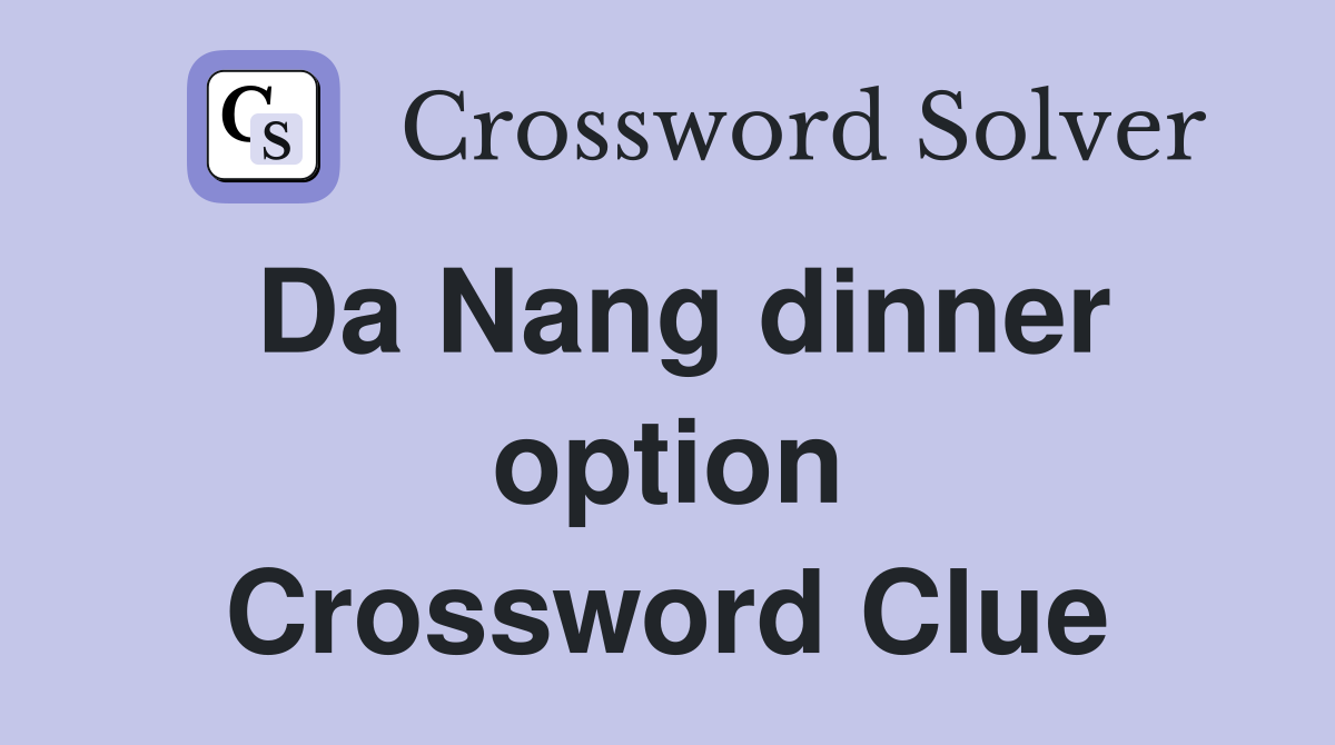 Da Nang dinner option Crossword Clue
