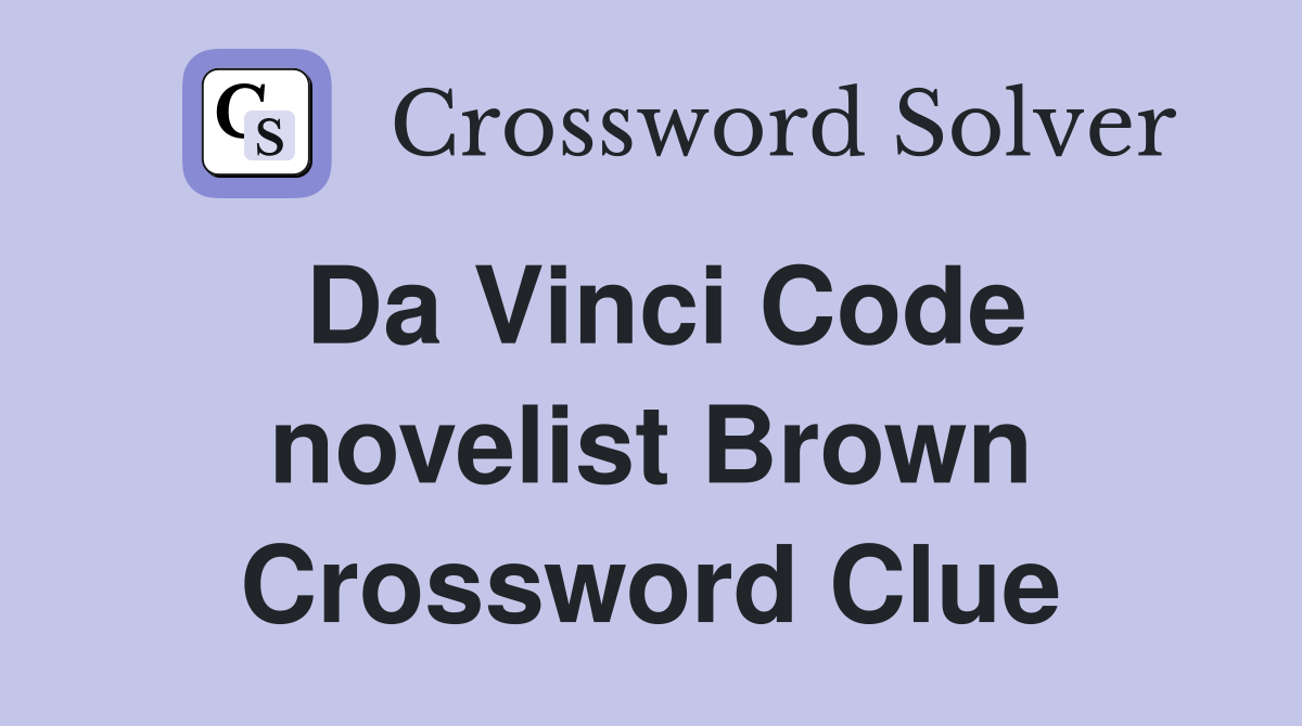 Da Vinci Code novelist Brown Crossword Clue