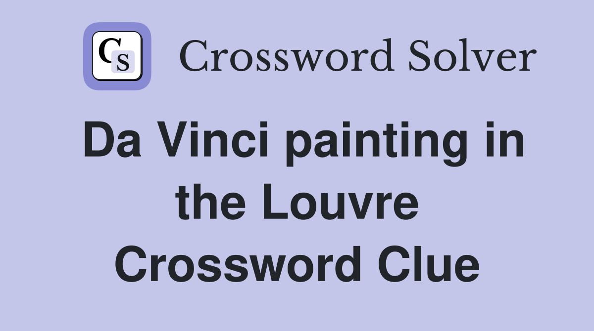 Da Vinci painting in the Louvre Crossword Clue