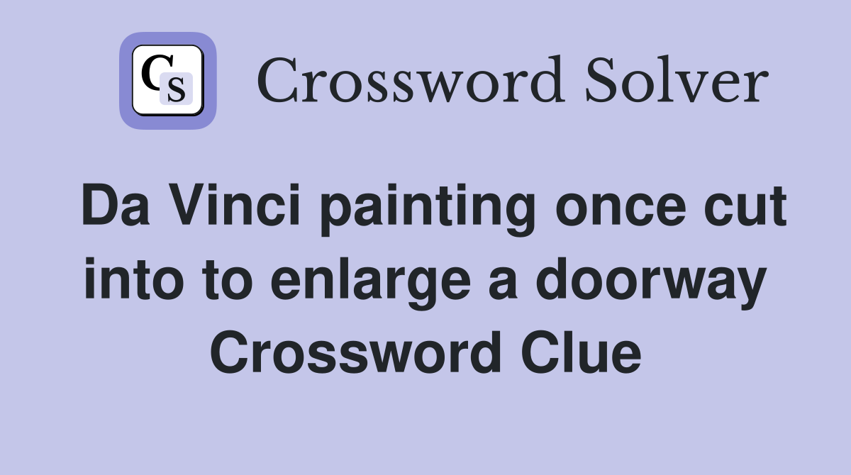 Da Vinci painting once cut into to enlarge a doorway Crossword Clue