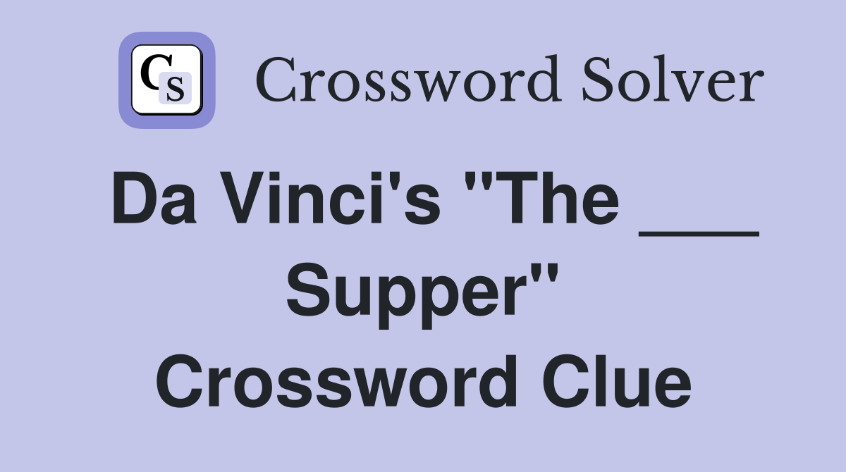 Da Vinci's "The ___ Supper" Crossword Clue