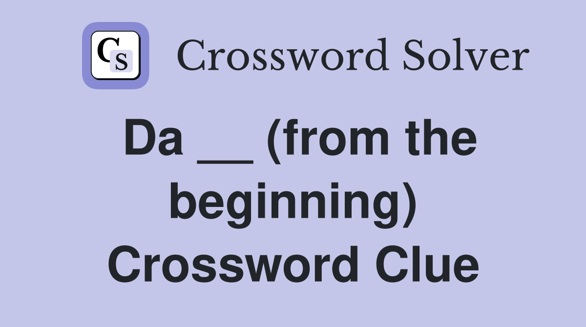 Da __ (from the beginning) Crossword Clue