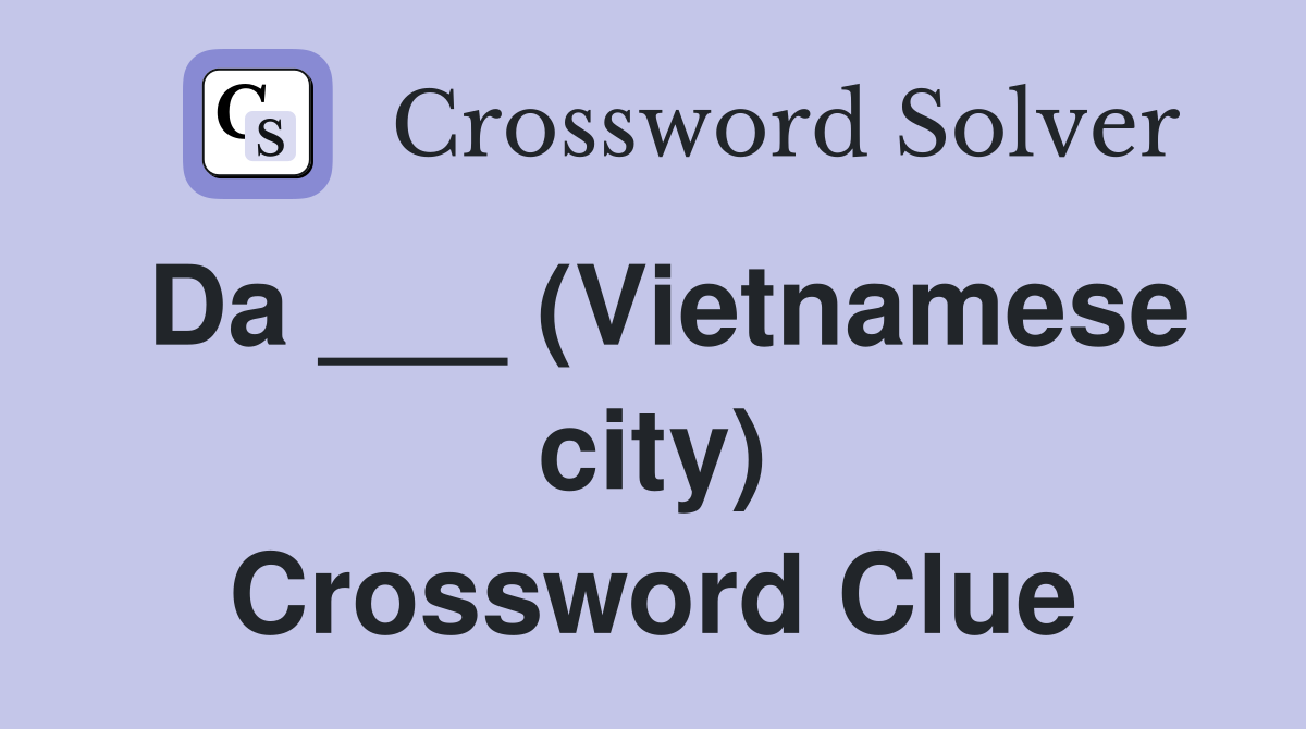 Da ___ (Vietnamese city) Crossword Clue