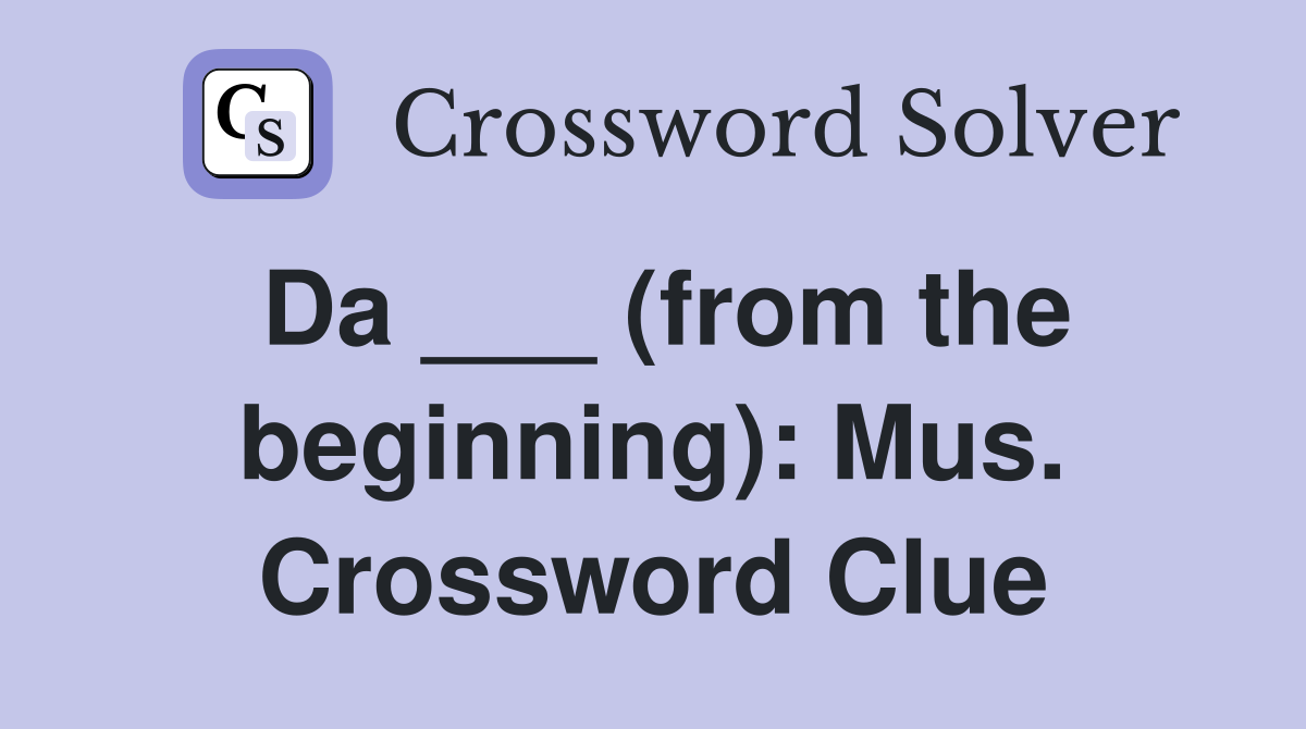 Da ___ (from the beginning): Mus. Crossword Clue