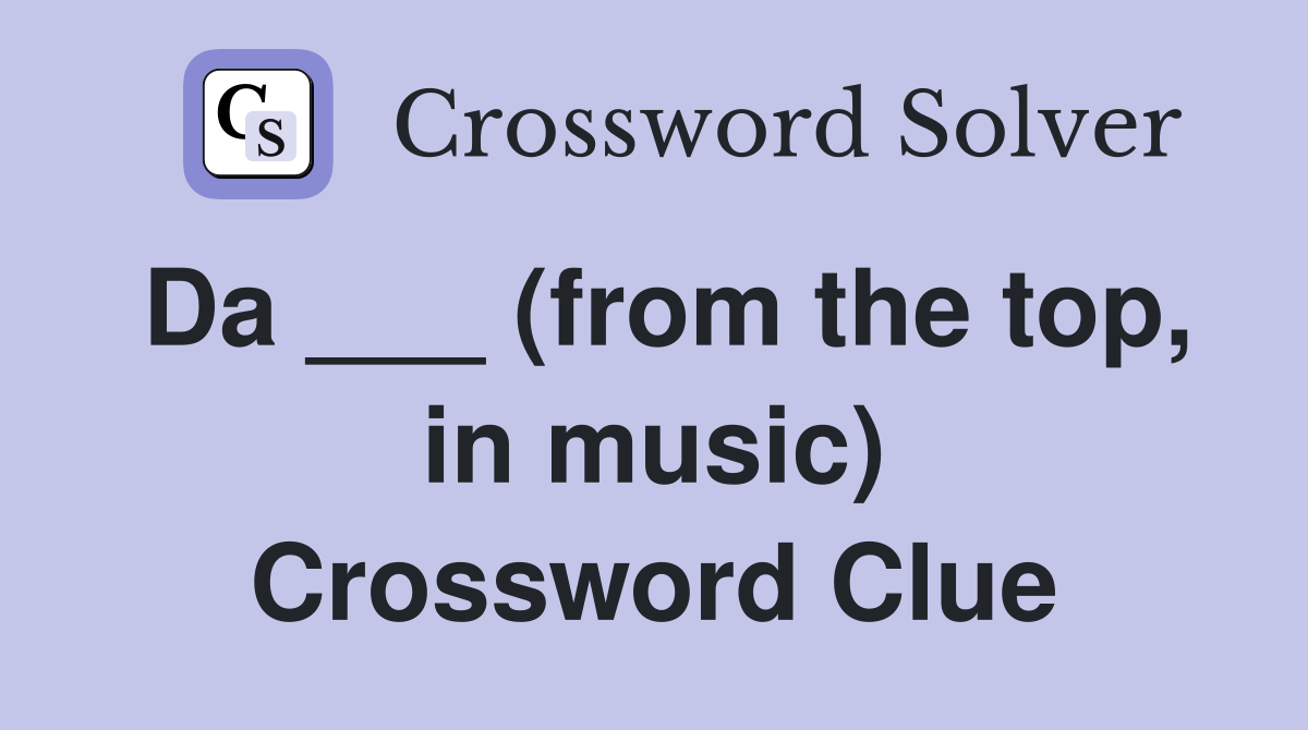 Da ___ (from the top, in music) Crossword Clue